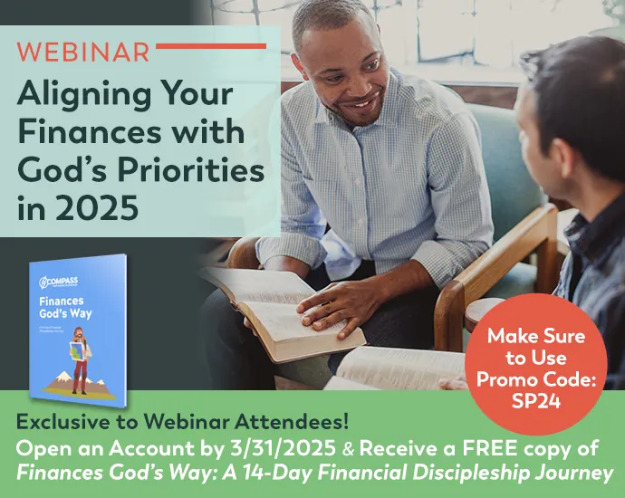 Webinar: Aligning Your Finances Around God's Priorities in 2025. Exclusive to Webinar Attendees! Open an Account by 3/31/2025 and Receive a FREE Copy of "Finances God's Way: A 14-Day Financial Discipleship Journey"
Make Sure to Use Promo Code SP24